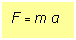 Text Box: F = m a