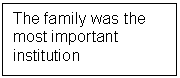 Text Box: The family was the most important institution