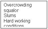 Text Box: Overcrowding squalor
Slums
Hard working conditions
