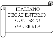 Horizontal Scroll: ITALIANO
DECADENTISMO:
CONTESTO GENERALE
