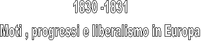 1830 -l831
Moti , progressi e liberalismo in Europa
