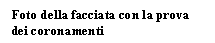 Text Box: Foto della facciata con la prova dei coronamenti