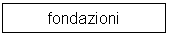 Text Box: fondazioni