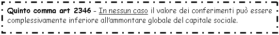 Text Box: Quinto comma art 2346 - In nessun caso il valore dei conferimenti può essere complessivamente inferiore all'ammontare globale del capitale sociale.

