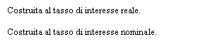 Text Box: Costruita al tasso di interesse reale.

Costruita al tasso di interesse nominale.
