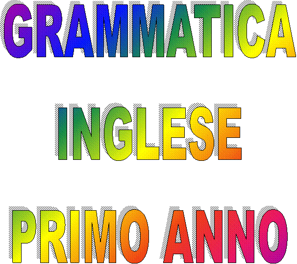 GRAMMATICA
INGLESE
PRIMO ANNO