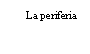 Text Box: La periferia