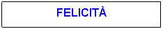 Text Box: FELICITÀ