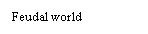 Text Box: Feudal world