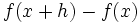 f(x + h) - f(x);