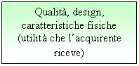 Text Box: Qualità, design, caratteristiche fisiche (utilità che l'acquirente riceve)