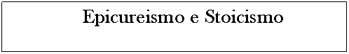 Text Box: Epicureismo e Stoicismo

