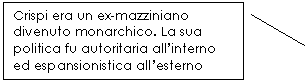 Line Callout 2: Crispi era un ex-mazziniano divenuto monarchico. La sua politica fu autoritaria all'interno ed espansionistica all'esterno