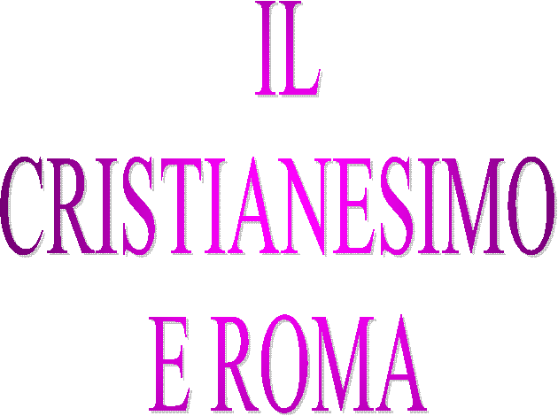 IL
CRISTIANESIMO 
E ROMA

