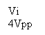 Text Box: Vi
4Vpp
