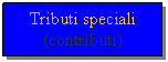 Text Box: Tributi speciali (contributi)