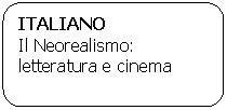 Rounded Rectangle: ITALIANO
Il Neorealismo:   letteratura e cinema
